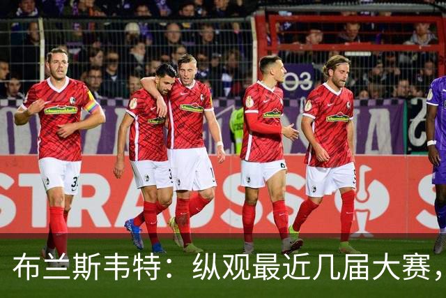 布兰斯韦特：纵观最近几届大赛，英格兰队想成功只是时间问题